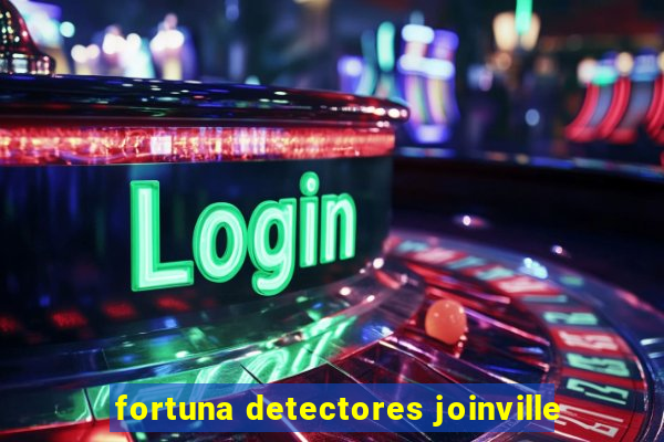 fortuna detectores joinville